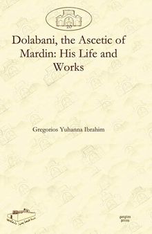 Dolabani, the Ascetic of Mardin: His Life and Works (Dar Mardin: Christian Arabic and Syriac Studies from the Middle East)