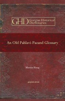 An Old Pahlavi-Pazand Glossary: Edited With an Alphabetical Index (Gorgias Historical Dictionaries)