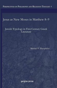 Jesus as New Moses in Matthew 8-9 (Gorgias Studies in Philosophy and Theology)