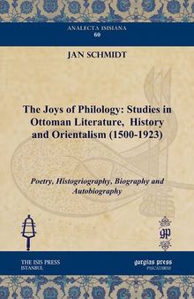 The Joys of Philology: Studies in Ottoman Literature, History and Orientalism (1500-1923): Poetry, Histogriography, Biography and Autobiography (Analecta Isisiana: Ottoman and Turkish Studies)