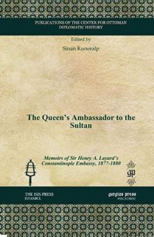 The Queen's Ambassador to the Sultan: Memoirs of Sir Henry A. Layard's Constantinople Embassy, 1877-1880 (Publications of the Center for Ottoman Diplomatic History)