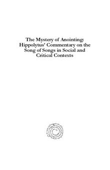 The Mystery of Anointing: Hippolytus' Commentary on the Song of Songs in Social and Critical Contexts: Texts, Translations, and Comprehensive Study