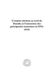 L'empire ottoman au nord du Danube et l'autonomie des principautés roumaines au XVIe siècle: études et document