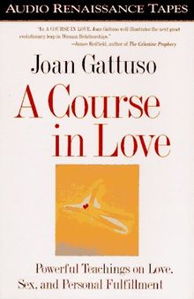 A course in love: powerful teachings on love, sex, and personal fulfillment