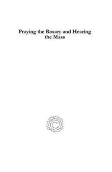 Praying the Rosary and Hearing the Mass: Méthode facile pour réciter le Très-saint Rosaire