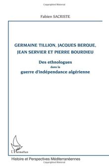 Germaine Tillion, Jacques Berque, Jean Servier et Pierre Bourdieu: Des ethnologues dans la guerre d'indépendance algérienne