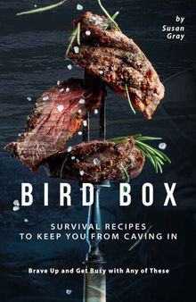 Bird Box: Survival Recipes to Keep You from Caving In - Brave Up and Get Busy with Any of These