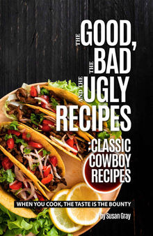 The Good, The Bad and The Ugly Recipes: Classic Cowboy Recipes