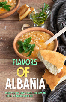 Flavors of Albania: Discover the Flavors of Albania With These Delicious Recipes