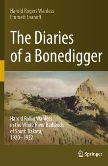 The Diaries of a Bonedigger: Harold Rollin Wanless in the White River Badlands of South Dakota, 1920–1922