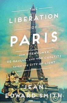 Liberation of Paris : How Eisenhower, De Gaulle, and Von Choltitz Saved the City of Light (9781501164941)