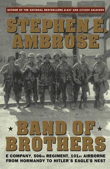 Band of Brothers: E Company, 506th Regiment, 101st Airborne from Normandy to Hitler's Eagle's Nest