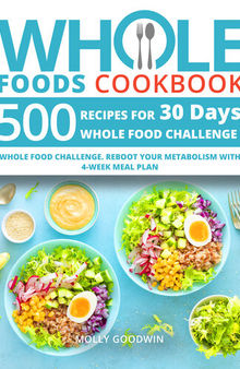 Whole Foods Cookbook: 500 Recipes for 30 Days Whole Food Challenge