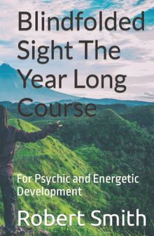 Blindfolded Sight The Year Long Course: For Psychic and Energetic Development