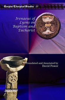 Irenaeus of Lyons on Baptism and Eucharist:: Selected Texts With Introduction, Translation, and Annotation (Gorgias Liturgical Studies)