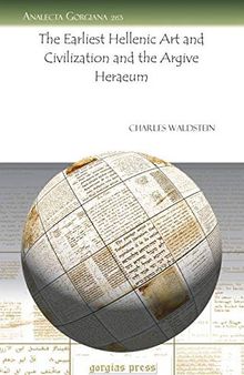The Earliest Hellenic Art and Civilization and the Argive Heraeum (Analecta Gorgiana)