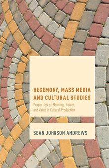 Hegemony, Mass Media, and Cultural Studies: Properties of Meaning, Power, and Value in Cultural Production