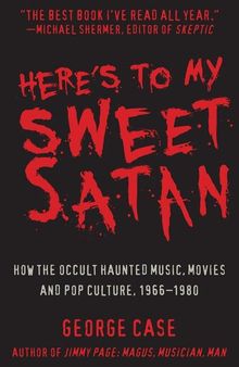 Here's to My Sweet Satan: How the Occult Haunted Music, Movies and Pop Culture, 1966-1980