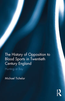 The History of Opposition to Blood Sports in Twentieth Century England: Hunting at Bay