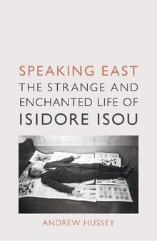 Speaking East: The Strange and Enchanted Life of Isidore Isou