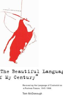 The Beautiful Language of My Century: Reinventing the Language of Contestation in Postwar France, 1945-1968