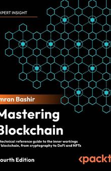 Mastering Blockchain: A technical reference guide to the inner workings of blockchain, from cryptography to DeFi and NFTs, 4th Edition