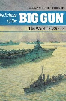 Eclipse of the Big Gun: The Warship 1906-45 (Conway's History of the Ship)