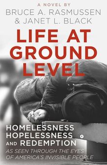 Life at Ground Level: Homelessness, Hopelessness and Redemption as Seen Through the Eyes of America's Invisible People