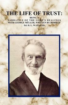 The Life of Trust: Being a Narrative of the Lord's Dealings with George Müller, Written by Himself