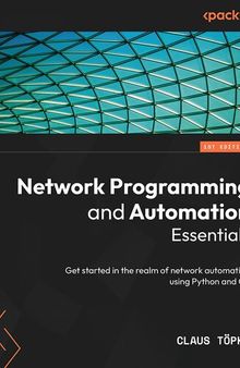 Network Programming and Automation Essentials: Get started in the realm of network automation using Python and Go