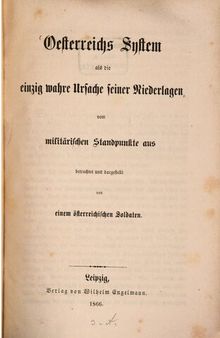 Österreichs System als die einzig wahre Ursache seiner Niederlagen, vom miltärischen Standpunkte aus betrachtet und dargestellt