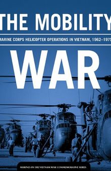 The Mobility War: Marine Corps Helicopter Operations in Vietnam, 1962-1975