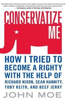 Conservatize Me: A Lifelong Lefty's Attempt to Love God, Guns, Reagan, and Toby Keith