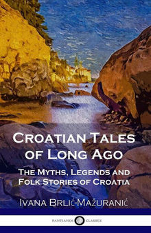 Croatian Tales of Long Ago: The Myths, Legends and Folk Stories of Croatia