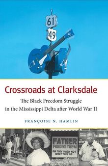 Crossroads at Clarksdale: The Black Freedom Struggle in the Mississippi Delta After World War II