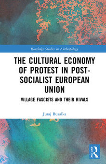 The Cultural Economy of Protest in Post-Socialist European Union: Village Fascists and their Rivals
