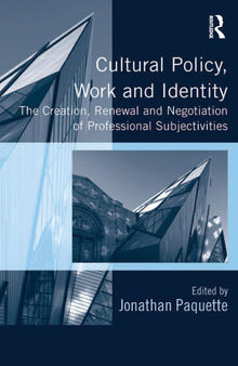 Cultural Policy, Work and Identity: The Creation, Renewal and Negotiation of Professional Subjectivities