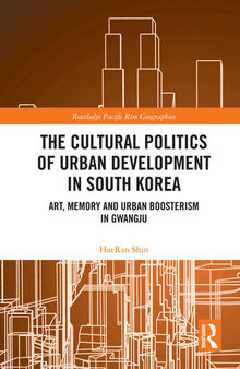 The Cultural Politics of Urban Development in South Korea: Art, Memory and Urban Boosterism in Gwangju