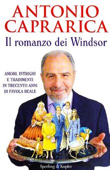 Il romanzo dei Windsor. Amori, intrighi e tradimenti in trecento anni di favola reale