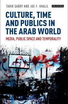 Culture, Time and Publics in the Arab World: Media, Public Space and Temporality