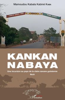 Kankan Nabaya. Une incursion au pays de la claire savane guinéenne - Récit