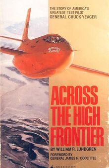 Across the High Frontier: The Story of a Test Pilot-Major Charles E. Yeager, Usaf