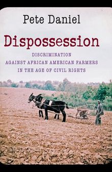 Dispossession: Discrimination Against African American Farmers in the Age of Civil Rights