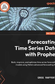 Forecasting Time Series Data with Prophet: Build, improve, and optimize time series forecasting models using Meta's advanced forecasting tool, 2nd Edition