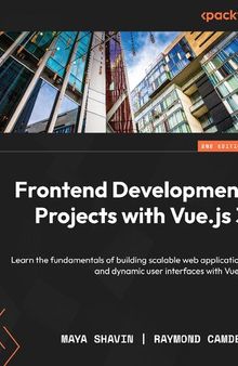 Frontend Development Projects with Vue.js 3: Learn the fundamentals of building scalable web applications and dynamic user interfaces with Vue.js, 2nd Edition
