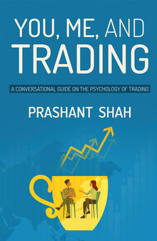 You, Me, and Trading : A Conversational Guide On the Psychology of Trading