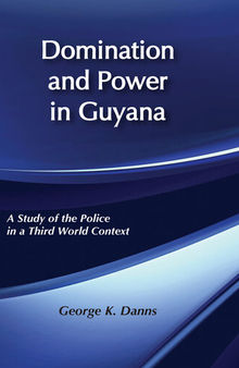 Domination and Power in Guyana: A Study of the Police in a Third World Context