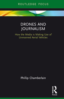 Drones and Journalism: How the Media is Making Use of Unmanned Aerial Vehicles