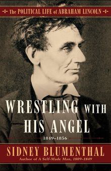Wrestling With His Angel: The Political Life of Abraham Lincoln Vol. II, 1849-1856