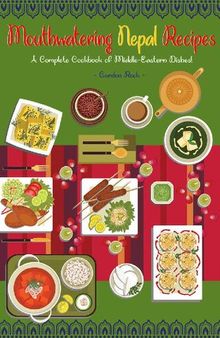 Mouthwatering Nepal Recipes: A Complete Cookbook of Middle-Eastern Dishes!